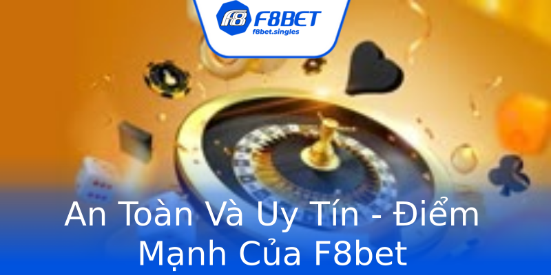 An Toàn Và Uy Tín - Điểm Mạnh Của F8bet An Toàn Và Uy Tín - Điểm Mạnh Của F8bet