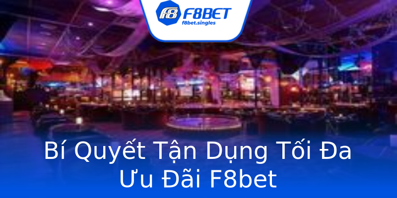 Bí Quyết Tận Dụng Tối Đa Ưu Đãi F8bet Bí Quyết Tận Dụng Tối Đa Ưu Đãi F8bet