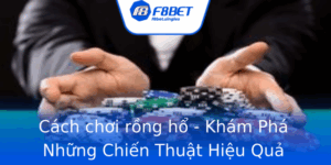 Cach Choi Rong Ho Kham Pha Nhung Chien Thuat Hieu Qua Nhat Tai F8Bet