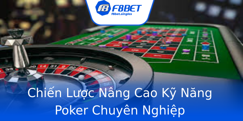 Chiến Lược Nâng Cao Kỹ Năng Poker Chuyên Nghiệp Chiến Lược Nâng Cao Kỹ Năng Poker Chuyên Nghiệp