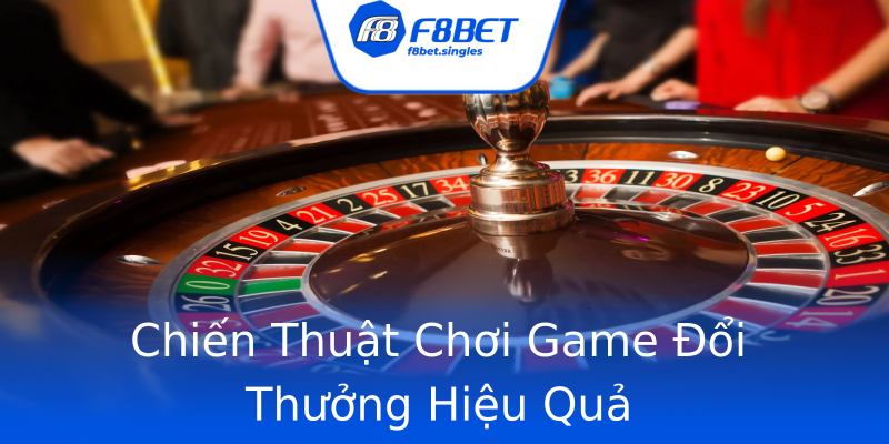 Chiến Thuật Chơi Game Đổi Thưởng Hiệu Quả Chiến Thuật Chơi Game Đổi Thưởng Hiệu Quả