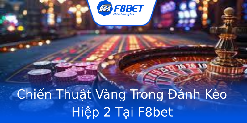 Chiến Thuật Vàng Trong Đánh Kèo Hiệp 2 Tại F8bet Chiến Thuật Vàng Trong Đánh Kèo Hiệp 2 Tại F8bet