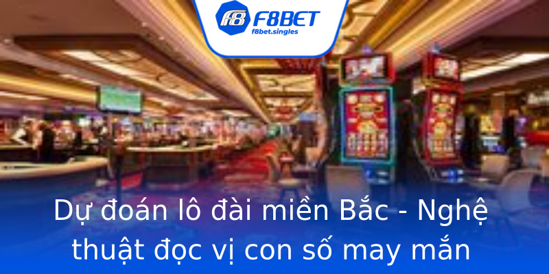Dự đoán lô đài miền Bắc - Nghệ thuật đọc vị con số may mắn Dự đoán lô đài miền Bắc - Nghệ thuật đọc vị con số may mắn