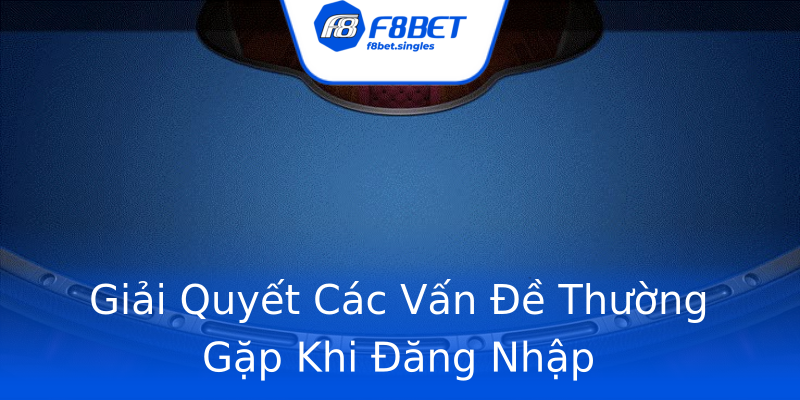 Giải Quyết Các Vấn Đề Thường Gặp Khi Đăng Nhập Giải Quyết Các Vấn Đề Thường Gặp Khi Đăng Nhập