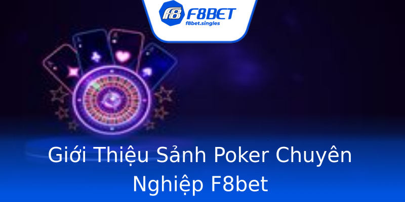 Giới Thiệu Sảnh Poker Chuyên Nghiệp F8bet Giới Thiệu Sảnh Poker Chuyên Nghiệp F8bet