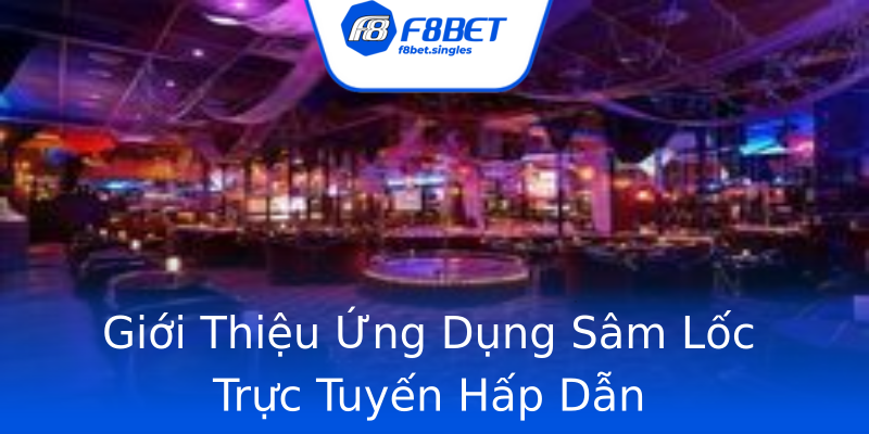 Giới Thiệu Ứng Dụng Sâm Lốc Trực Tuyến Hấp Dẫn Giới Thiệu Ứng Dụng Sâm Lốc Trực Tuyến Hấp Dẫn