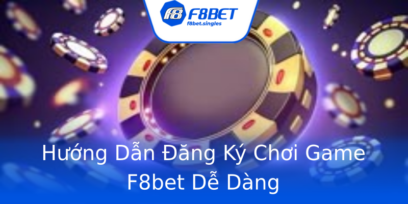 Hướng Dẫn Đăng Ký Chơi Game F8bet Dễ Dàng Hướng Dẫn Đăng Ký Chơi Game F8bet Dễ Dàng