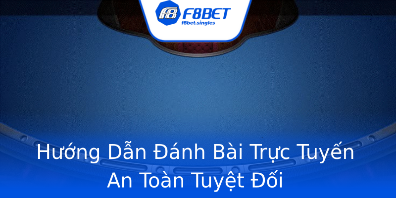 Hướng Dẫn Đánh Bài Trực Tuyến An Toàn Tuyệt Đối Hướng Dẫn Đánh Bài Trực Tuyến An Toàn Tuyệt Đối