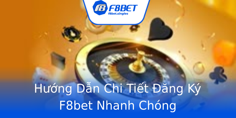 Hướng Dẫn Chi Tiết Đăng Ký F8bet Nhanh Chóng Hướng Dẫn Chi Tiết Đăng Ký F8bet Nhanh Chóng