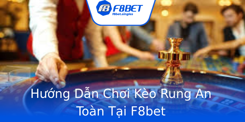 Hướng Dẫn Chơi Kèo Rung An Toàn Tại F8bet Hướng Dẫn Chơi Kèo Rung An Toàn Tại F8bet