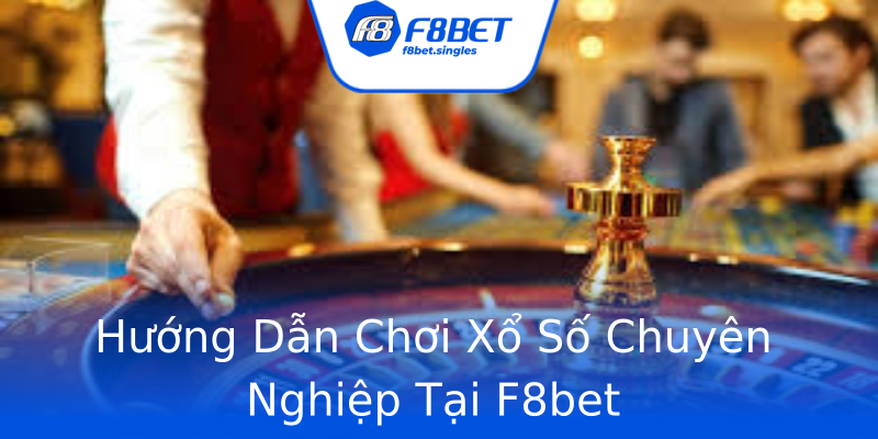 Hướng Dẫn Chơi Xổ Số Chuyên Nghiệp Tại F8bet Hướng Dẫn Chơi Xổ Số Chuyên Nghiệp Tại F8bet