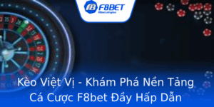 Keo Viet Vi Kham Pha Nen Tang Ca Cuoc F8Bet Ay Hap Dan