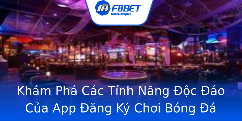 Khám Phá Các Tính Năng Độc Đáo Của App Đăng Ký Chơi Bóng Đá Khám Phá Các Tính Năng Độc Đáo Của App Đăng Ký Chơi Bóng Đá