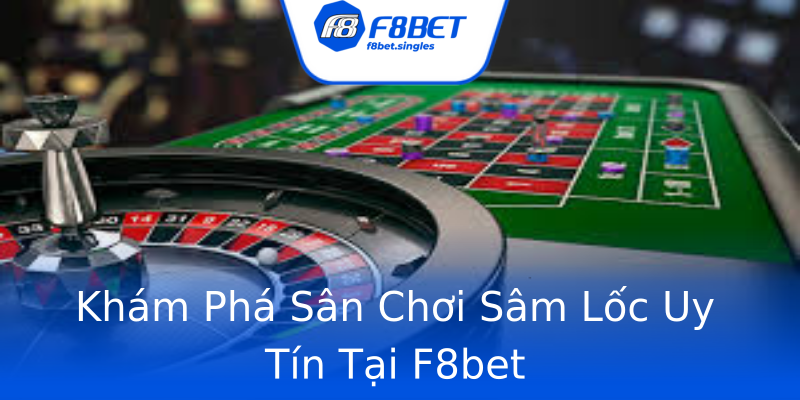 Khám Phá Sân Chơi Sâm Lốc Uy Tín Tại F8bet Khám Phá Sân Chơi Sâm Lốc Uy Tín Tại F8bet