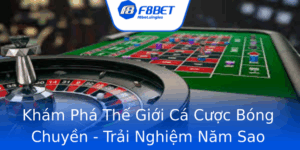 Kham Pha The Gioi Ca Cuoc Bong Chuyen Trai Nghiem Nam Sao Tai F8Bet