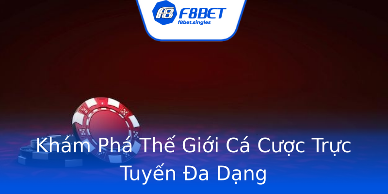 Khám Phá Thế Giới Cá Cược Trực Tuyến Đa Dạng Khám Phá Thế Giới Cá Cược Trực Tuyến Đa Dạng