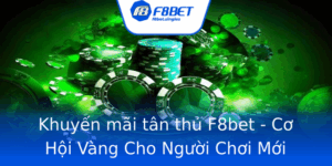 Khuyen Mai Tan Thu F8Bet Co Hoi Vang Cho Nguoi Choi Moi