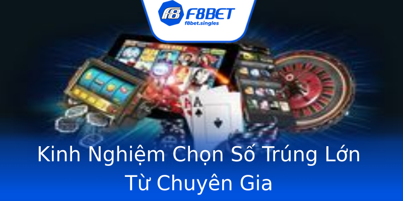 Kinh Nghiệm Chọn Số Trúng Lớn Từ Chuyên Gia Kinh Nghiệm Chọn Số Trúng Lớn Từ Chuyên Gia