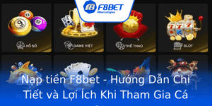 Nap Tien F8Bet Huong Dan Chi Tiet Va Loi Ich Khi Tham Gia Ca Cuoc