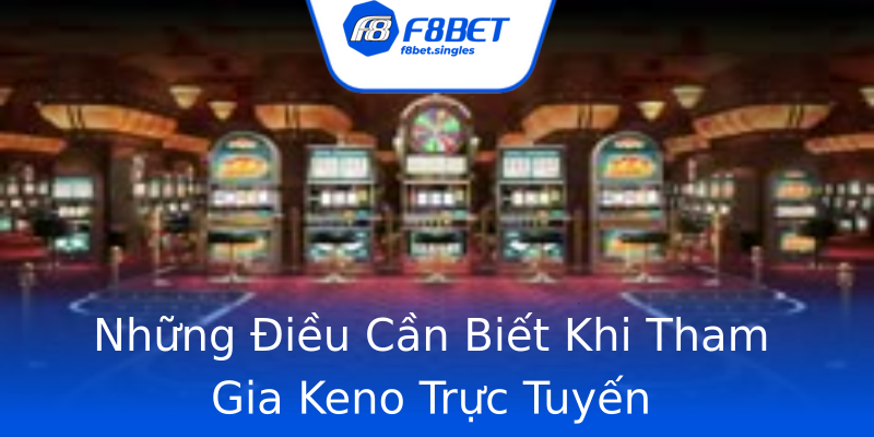 Những Điều Cần Biết Khi Tham Gia Keno Trực Tuyến Những Điều Cần Biết Khi Tham Gia Keno Trực Tuyến