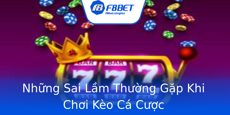 Những Sai Lầm Thường Gặp Khi Chơi Kèo Cá Cược Những Sai Lầm Thường Gặp Khi Chơi Kèo Cá Cược