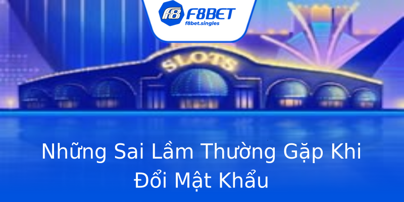 Những Sai Lầm Thường Gặp Khi Đổi Mật Khẩu Những Sai Lầm Thường Gặp Khi Đổi Mật Khẩu