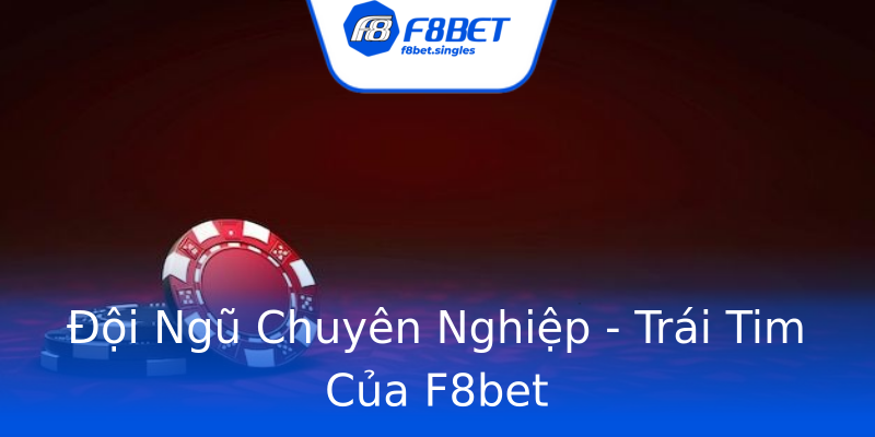 Đội Ngũ Chuyên Nghiệp - Trái Tim Của F8bet Đội Ngũ Chuyên Nghiệp - Trái Tim Của F8bet