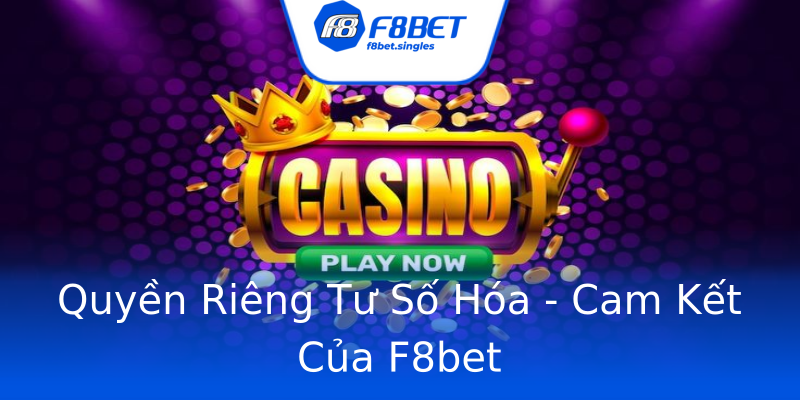 Quyền Riêng Tư Số Hóa - Cam Kết Của F8bet Quyền Riêng Tư Số Hóa - Cam Kết Của F8bet