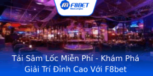 Tai Sam Loc Mien Phi Kham Pha Giai Tri Inh Cao Voi F8Bet