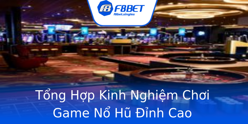 Tổng Hợp Kinh Nghiệm Chơi Game Nổ Hũ Đỉnh Cao Tổng Hợp Kinh Nghiệm Chơi Game Nổ Hũ Đỉnh Cao