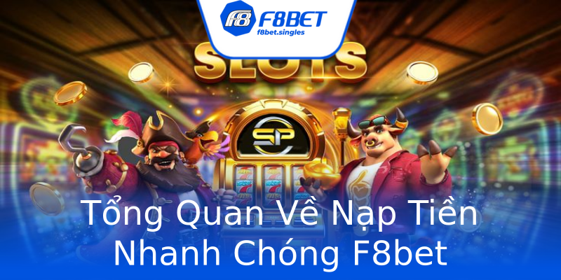 Tổng Quan Về Nạp Tiền Nhanh Chóng F8bet Tổng Quan Về Nạp Tiền Nhanh Chóng F8bet