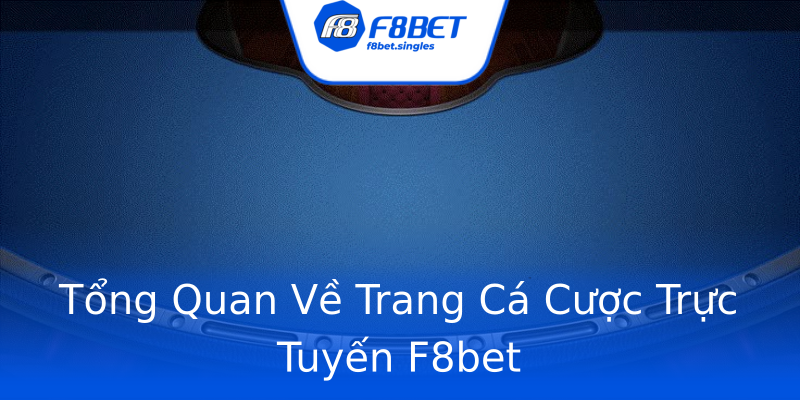 Tổng Quan Về Trang Cá Cược Trực Tuyến F8bet Tổng Quan Về Trang Cá Cược Trực Tuyến F8bet