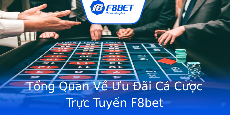 Tổng Quan Về Ưu Đãi Cá Cược Trực Tuyến F8bet Tổng Quan Về Ưu Đãi Cá Cược Trực Tuyến F8bet