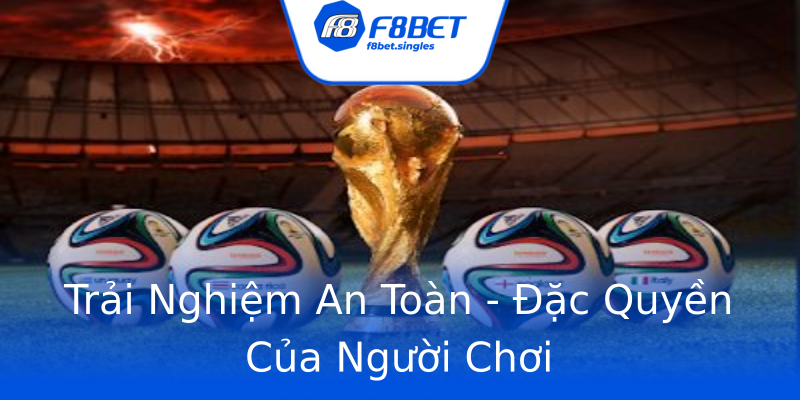 Trải Nghiệm An Toàn - Đặc Quyền Của Người Chơi Trải Nghiệm An Toàn - Đặc Quyền Của Người Chơi