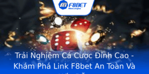 Trai Nghiem Ca Cuoc Inh Cao Kham Pha Link F8Bet An Toan Va Hap Dan