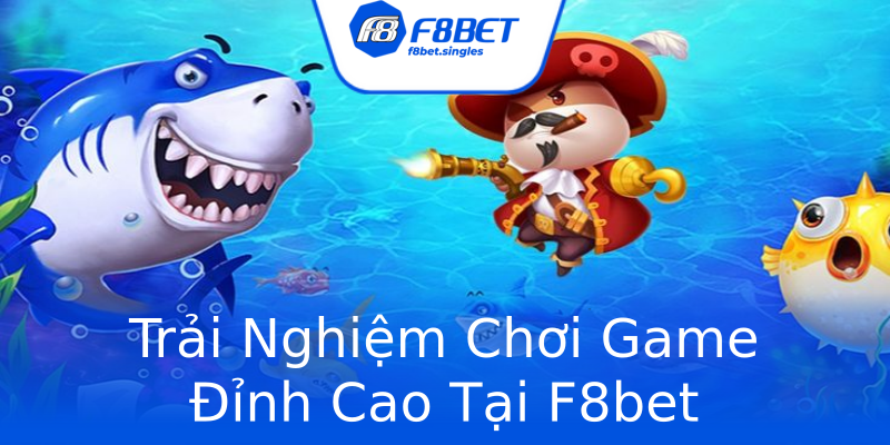 Trải Nghiệm Chơi Game Đỉnh Cao Tại F8bet Trải Nghiệm Chơi Game Đỉnh Cao Tại F8bet